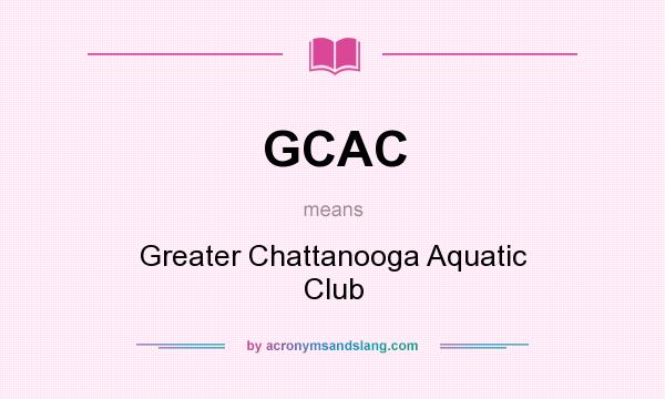 What does GCAC mean? It stands for Greater Chattanooga Aquatic Club