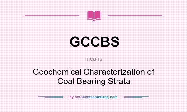 What does GCCBS mean? It stands for Geochemical Characterization of Coal Bearing Strata