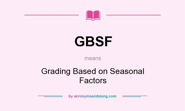 What does GBSF mean? It stands for Grading Based on Seasonal Factors