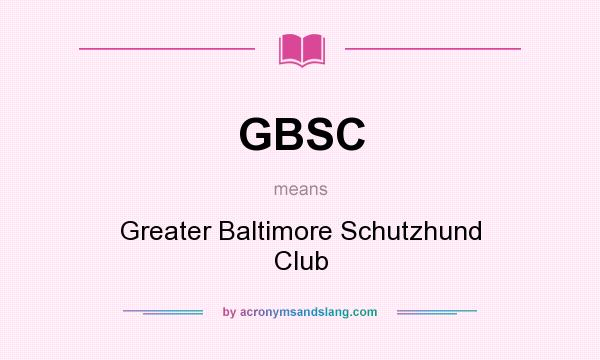 What does GBSC mean? It stands for Greater Baltimore Schutzhund Club