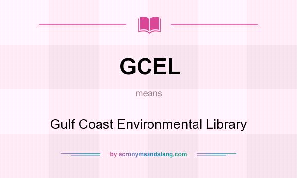 What does GCEL mean? It stands for Gulf Coast Environmental Library