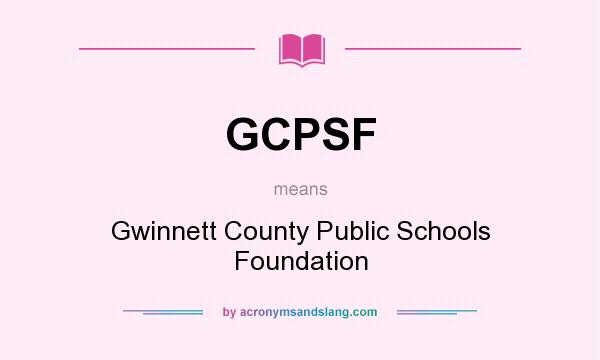 What does GCPSF mean? It stands for Gwinnett County Public Schools Foundation