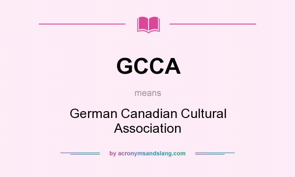 What does GCCA mean? It stands for German Canadian Cultural Association