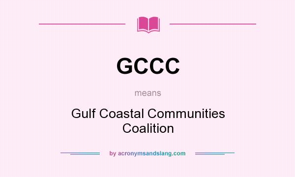 What does GCCC mean? It stands for Gulf Coastal Communities Coalition