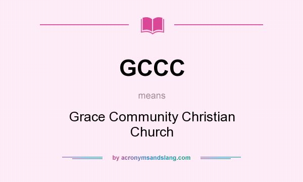 What does GCCC mean? It stands for Grace Community Christian Church