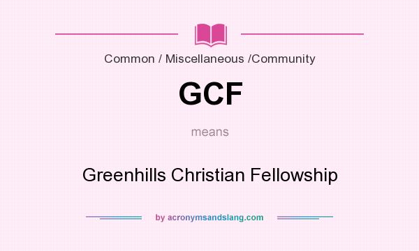What does GCF mean? It stands for Greenhills Christian Fellowship