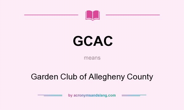 What does GCAC mean? It stands for Garden Club of Allegheny County