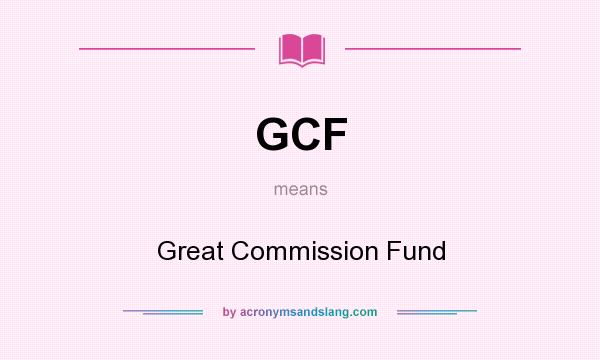 What does GCF mean? It stands for Great Commission Fund