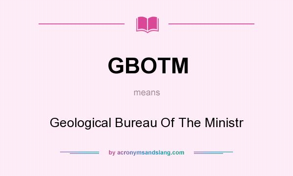 What does GBOTM mean? It stands for Geological Bureau Of The Ministr