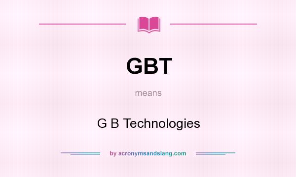 What does GBT mean? It stands for G B Technologies