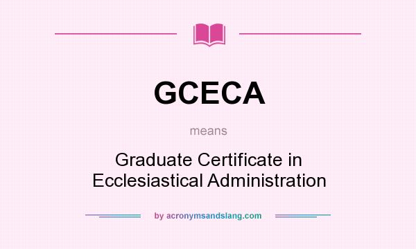 What does GCECA mean? It stands for Graduate Certificate in Ecclesiastical Administration