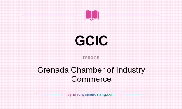What does GCIC mean? It stands for Grenada Chamber of Industry Commerce