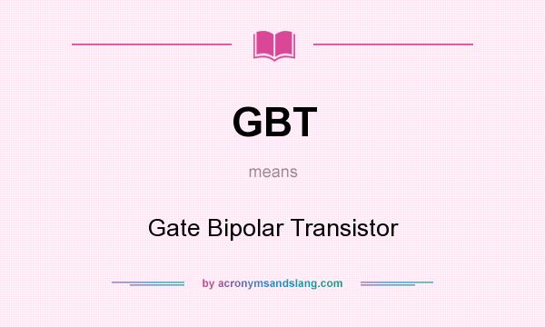 What does GBT mean? It stands for Gate Bipolar Transistor