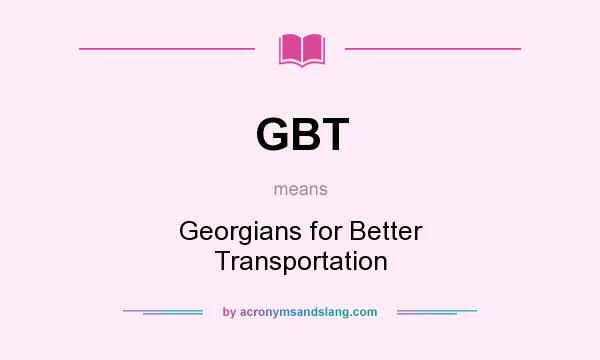 What does GBT mean? It stands for Georgians for Better Transportation