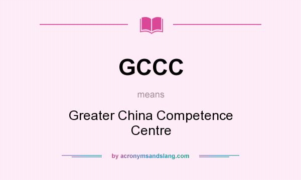What does GCCC mean? It stands for Greater China Competence Centre
