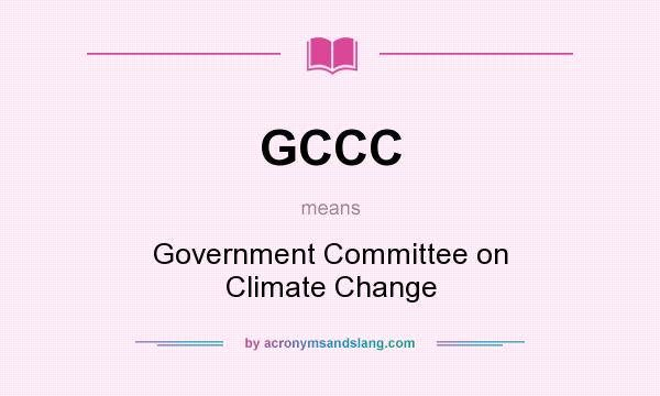 What does GCCC mean? It stands for Government Committee on Climate Change