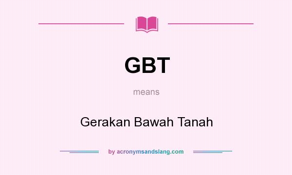 What does GBT mean? It stands for Gerakan Bawah Tanah