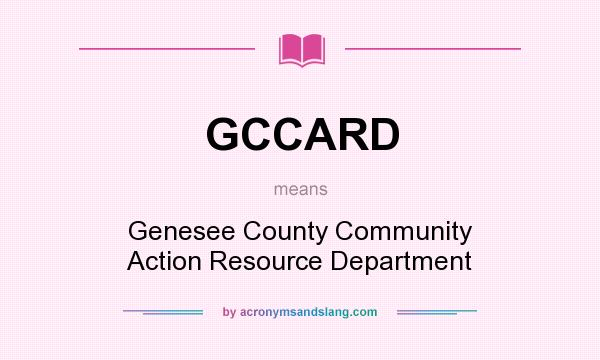 What does GCCARD mean? It stands for Genesee County Community Action Resource Department