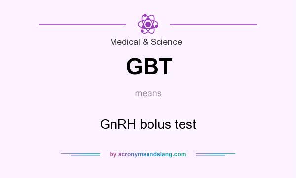 What does GBT mean? It stands for GnRH bolus test