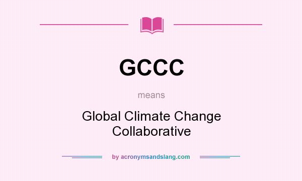 What does GCCC mean? It stands for Global Climate Change Collaborative