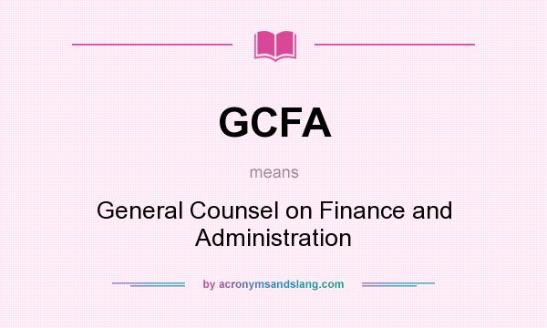 What does GCFA mean? It stands for General Counsel on Finance and Administration
