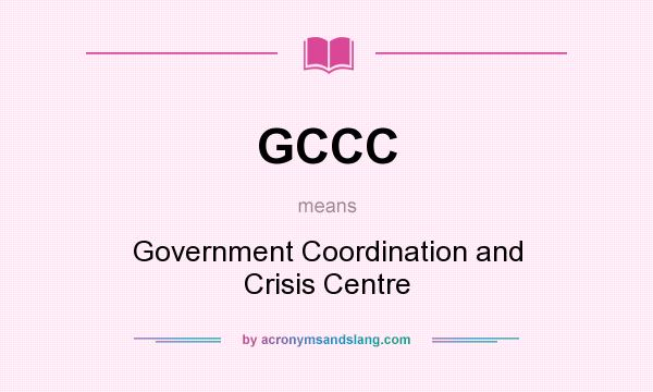 What does GCCC mean? It stands for Government Coordination and Crisis Centre