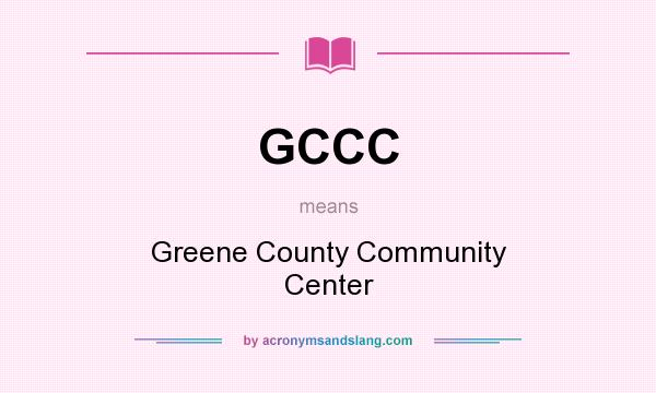 What does GCCC mean? It stands for Greene County Community Center