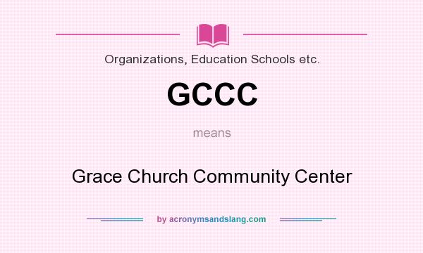 What does GCCC mean? It stands for Grace Church Community Center