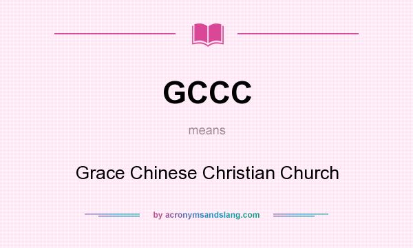 What does GCCC mean? It stands for Grace Chinese Christian Church