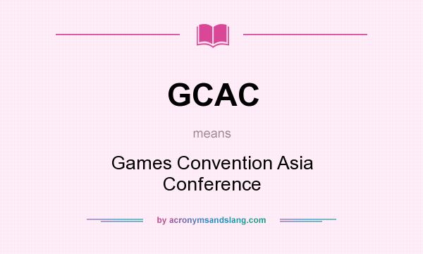 What does GCAC mean? It stands for Games Convention Asia Conference