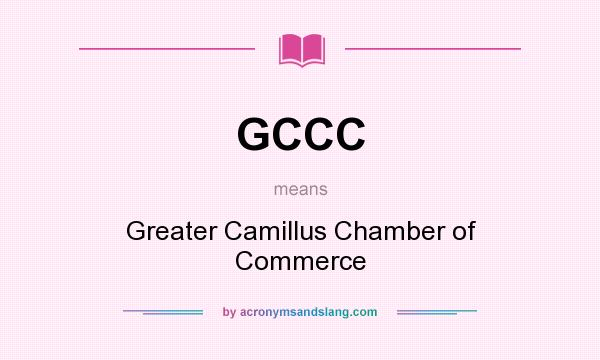 What does GCCC mean? It stands for Greater Camillus Chamber of Commerce