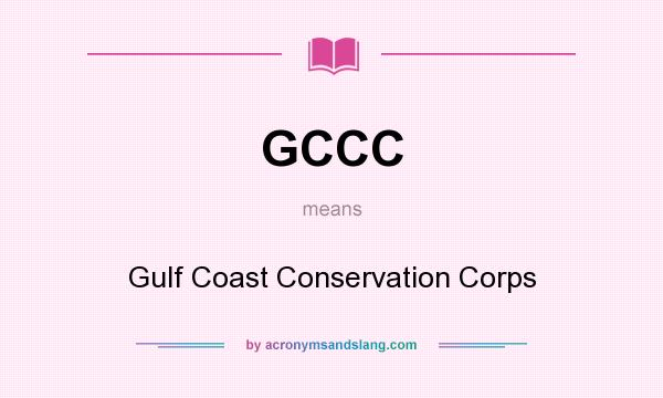 What does GCCC mean? It stands for Gulf Coast Conservation Corps