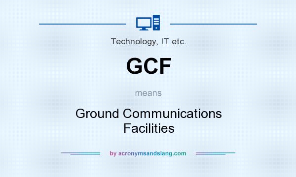 What does GCF mean? It stands for Ground Communications Facilities