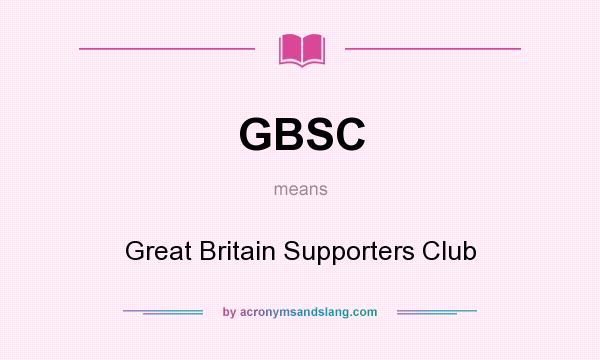 What does GBSC mean? It stands for Great Britain Supporters Club