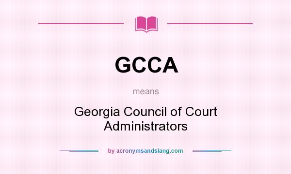 What does GCCA mean? It stands for Georgia Council of Court Administrators