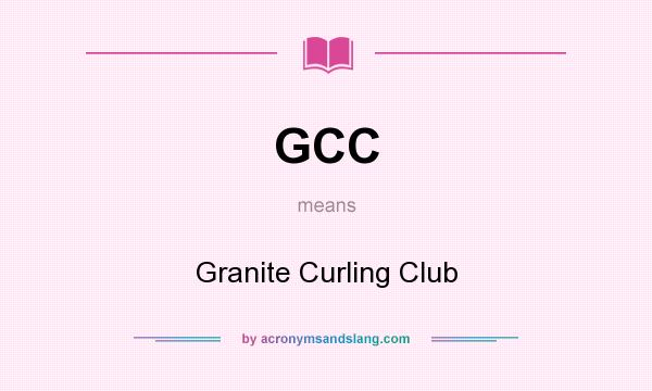What does GCC mean? It stands for Granite Curling Club