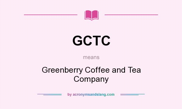 What does GCTC mean? It stands for Greenberry Coffee and Tea Company