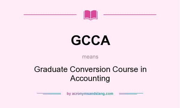 What does GCCA mean? It stands for Graduate Conversion Course in Accounting