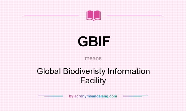 What does GBIF mean? It stands for Global Biodiveristy Information Facility