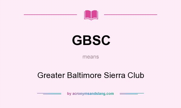 What does GBSC mean? It stands for Greater Baltimore Sierra Club