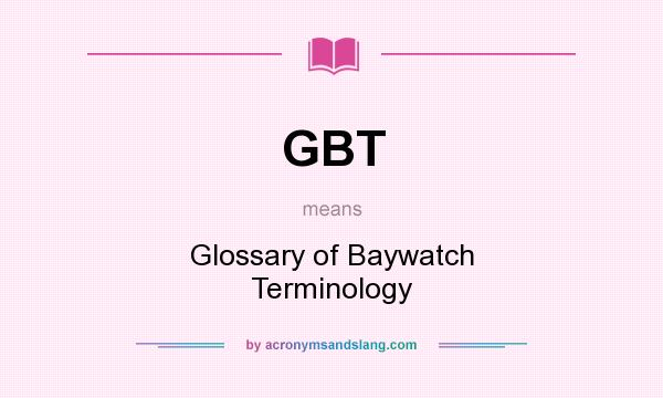What does GBT mean? It stands for Glossary of Baywatch Terminology