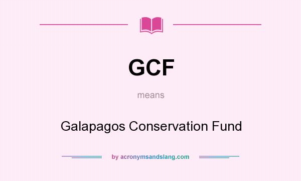 What does GCF mean? It stands for Galapagos Conservation Fund