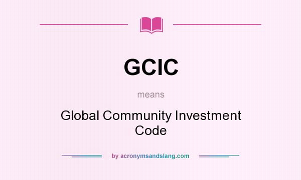 What does GCIC mean? It stands for Global Community Investment Code