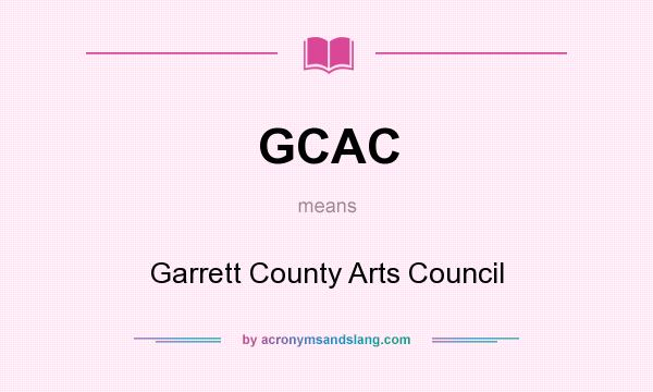 What does GCAC mean? It stands for Garrett County Arts Council