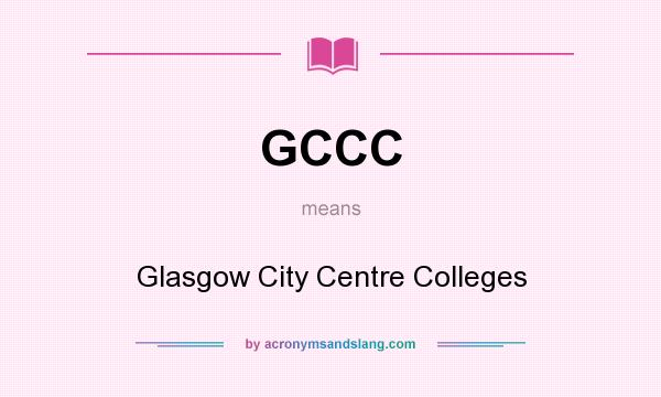 What does GCCC mean? It stands for Glasgow City Centre Colleges