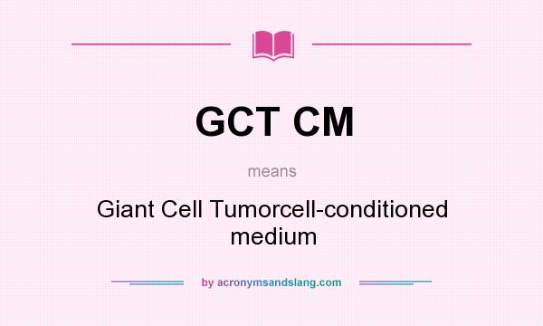 What does GCT CM mean? It stands for Giant Cell Tumorcell-conditioned medium