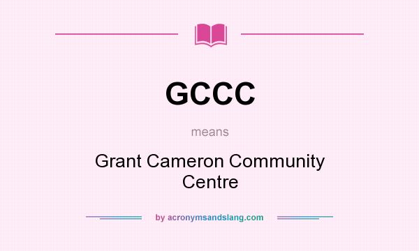 What does GCCC mean? It stands for Grant Cameron Community Centre
