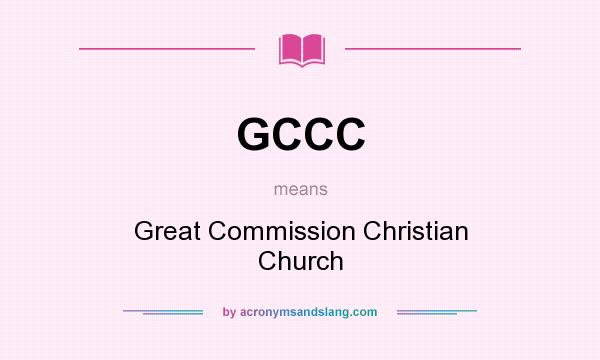 What does GCCC mean? It stands for Great Commission Christian Church