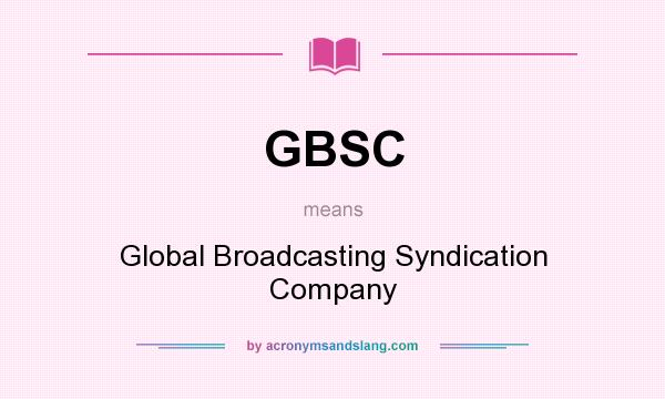 What does GBSC mean? It stands for Global Broadcasting Syndication Company