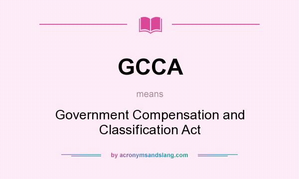 What does GCCA mean? It stands for Government Compensation and Classification Act